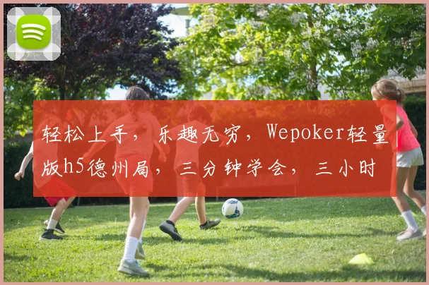 轻松上手，乐趣无穷，Wepoker轻量版h5德州局，三分钟学会，三小时成高手，玩转德州牌局