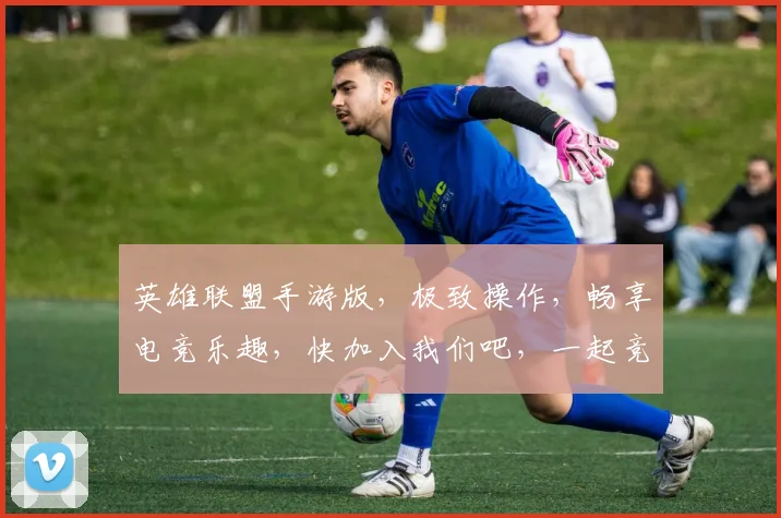 英雄联盟手游版，极致操作，畅享电竞乐趣，快加入我们吧，一起竞技逗笑全场