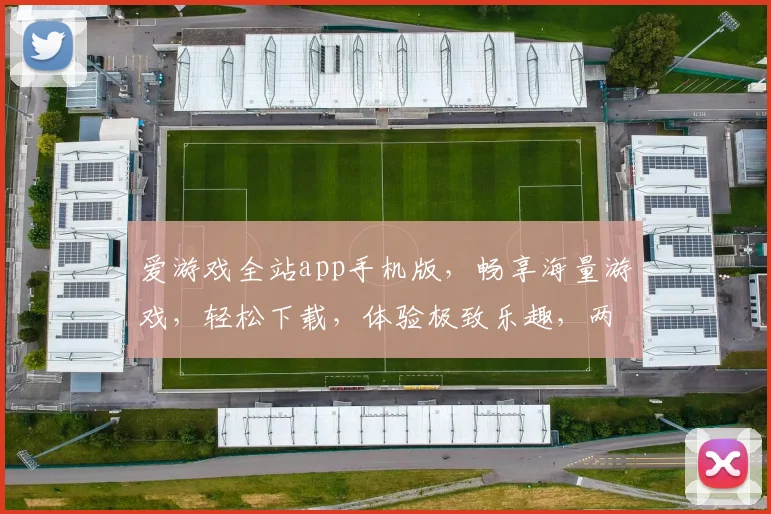 爱游戏全站app手机版，畅享海量游戏，轻松下载，体验极致乐趣，两网通，畅玩无忧